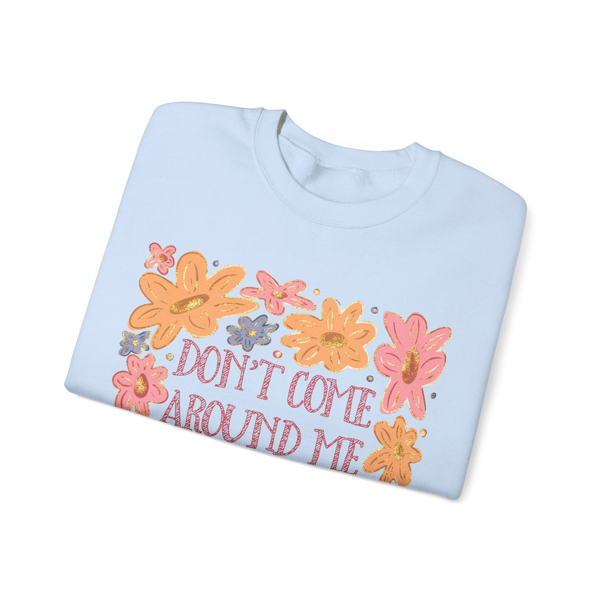 Don't Come Around Me If Your Dokies Ain't Okie Floral – Gildan Heavy Blend | Trendy Women’s Soft Sweatshirt. Direct to Garment. Printed & Shipped in the USA. Unisex Sizes.