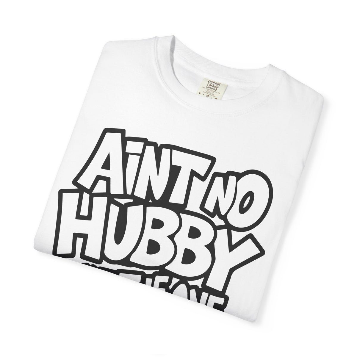 Ain't No Hubby Like The One I Got - Comfort Colors | Trendy Women's T-Shirt. Direct to Garment. Printed & Shipped in the USA. Unisex Sizes.