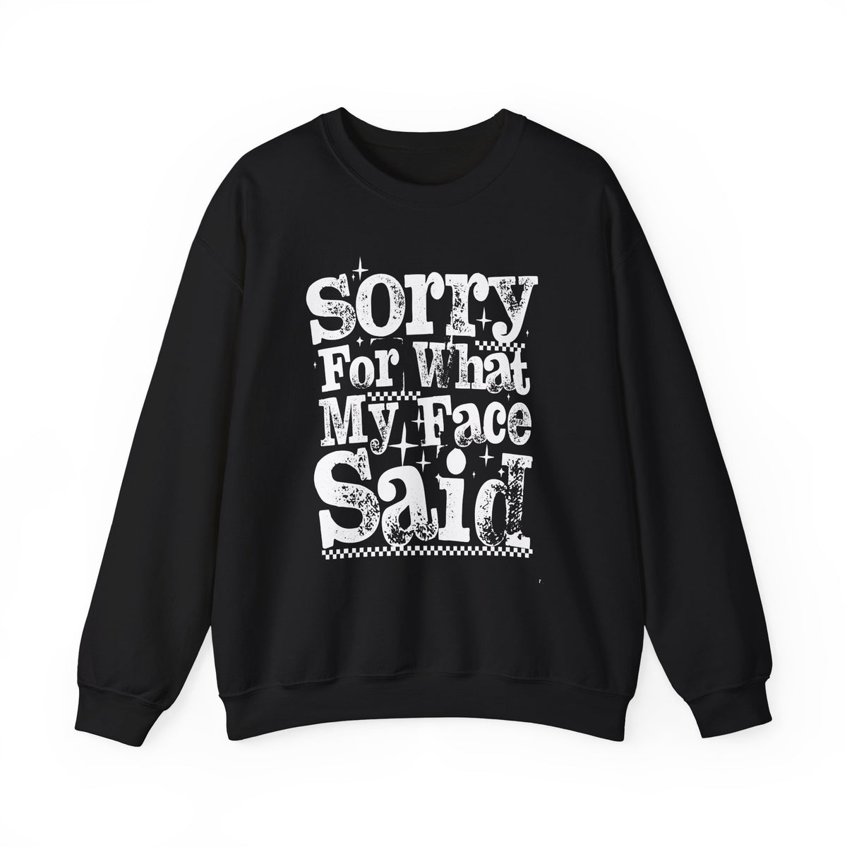 Sorry For What My Face Said - Distressed – Gildan Heavy Blend | Trendy Women’s Soft Sweatshirt. Direct to Garment. Printed & Shipped in the USA. Unisex Sizes.