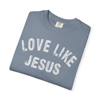 Love Like Jesus - Comfort Colors | Trendy Men's and Women's T-Shirt. Direct to Garment. Printed & Shipped in the USA. Unisex Sizes.