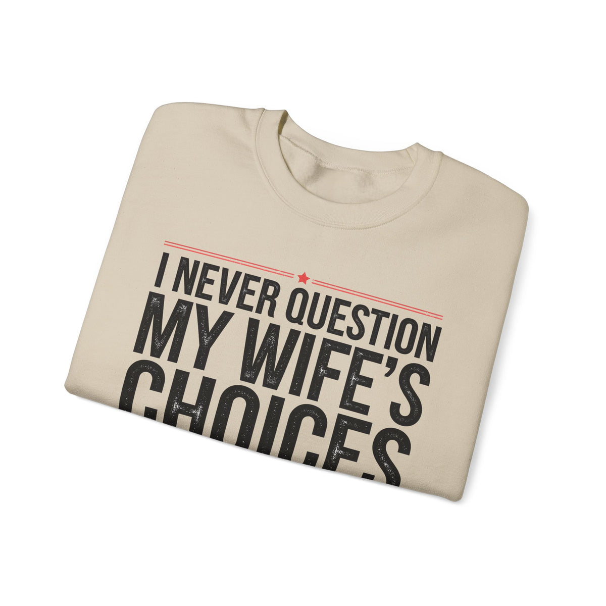 I Never Question My Wife’s Choices, I’m One of Them - Distressed – Gildan Heavy Blend | Trendy Men's Soft Sweatshirt. Direct to Garment. Printed & Shipped in the USA. Unisex Sizes.