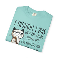 I Thought I Was In A Bad Mood, Grumpy Cat - Comfort Colors | Trendy Men's and Women's T-Shirt. Direct to Garment. Printed & Shipped in the USA. Unisex Sizes.