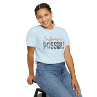 Anything Is Possible - Comfort Colors | Trendy Women's T-Shirt. Direct to Garment. Printed & Shipped in the USA. Unisex Sizes.