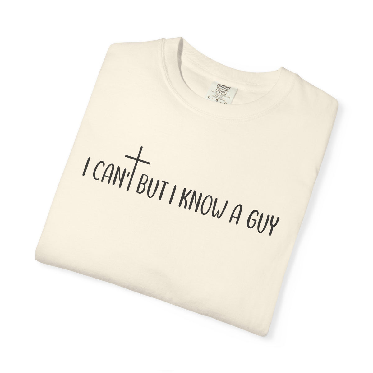 I Can't But I Know a Guy - Jesus - Comfort Colors | Trendy Men's and Women's T-Shirt. Direct to Garment. Printed & Shipped in the USA. Unisex Sizes.
