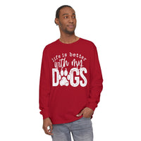 Life Is Better With My Dogs, Distressed - Comfort Colors | Trendy Women's and Men's Long Sleeve T-Shirt. Direct to Garment. Printed & Shipped in the USA. Unisex Sizes.