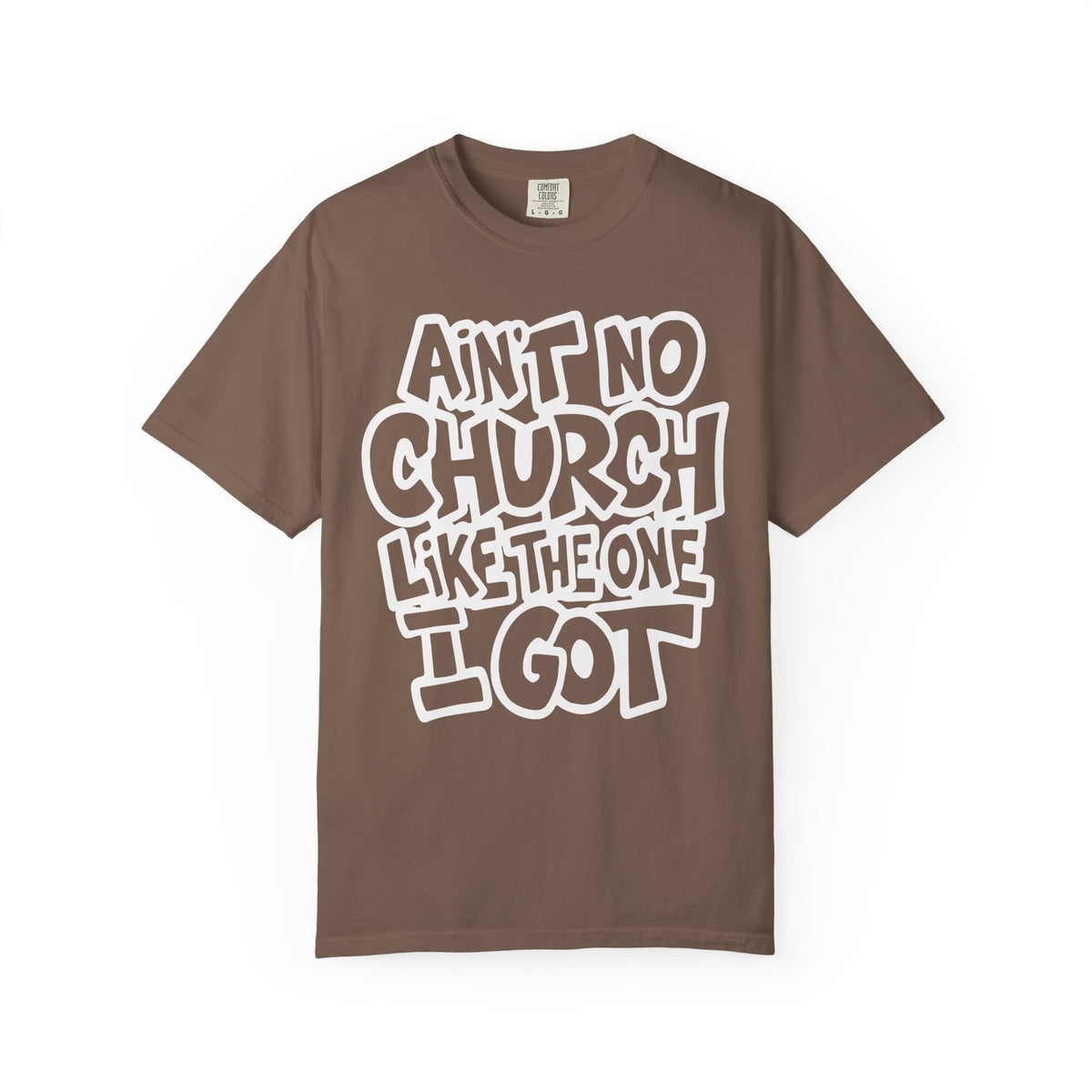 Ain't No Church Like The One I Got - Comfort Colors | Trendy Men's and Women's T-Shirt. Direct to Garment. Printed & Shipped in the USA. Unisex Sizes.