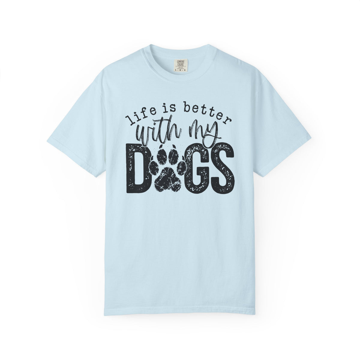 Life Is Better With My Dogs, Distressed - Comfort Colors | Trendy Women's and Men's T-Shirt. Direct to Garment. Printed & Shipped in the USA. Unisex Sizes.
