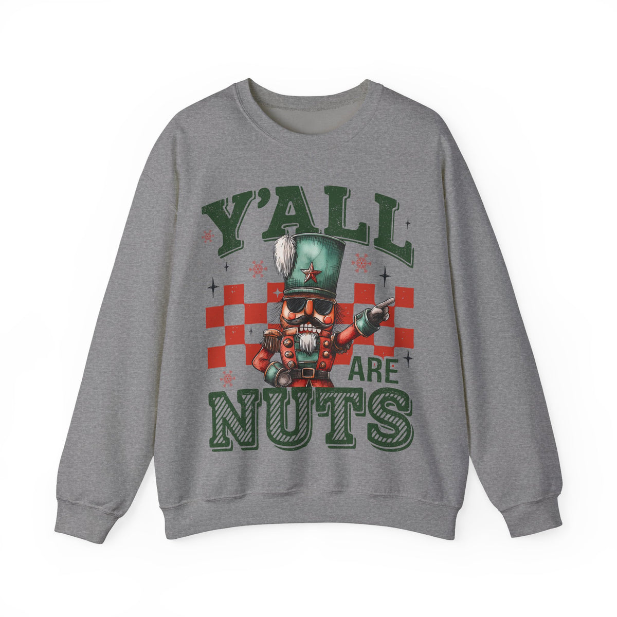 Y'all Are Nuts Nutcracker – Gildan Heavy Blend | Trendy Women’s and Men's Soft Sweatshirt. Direct to Garment. Printed & Shipped in the USA. Unisex Sizes.