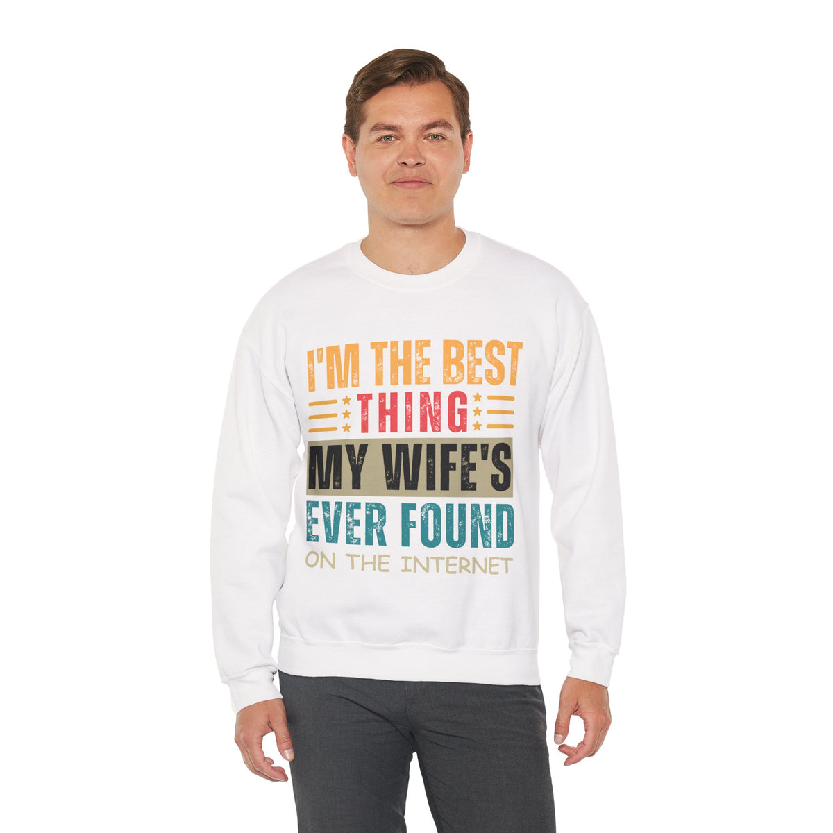 I'm The Best Thing My Wife's Ever Found on the Internet - Husband – Gildan Heavy Blend | Trendy Men's Soft Sweatshirt. Direct to Garment. Printed & Shipped in the USA. Unisex Sizes.