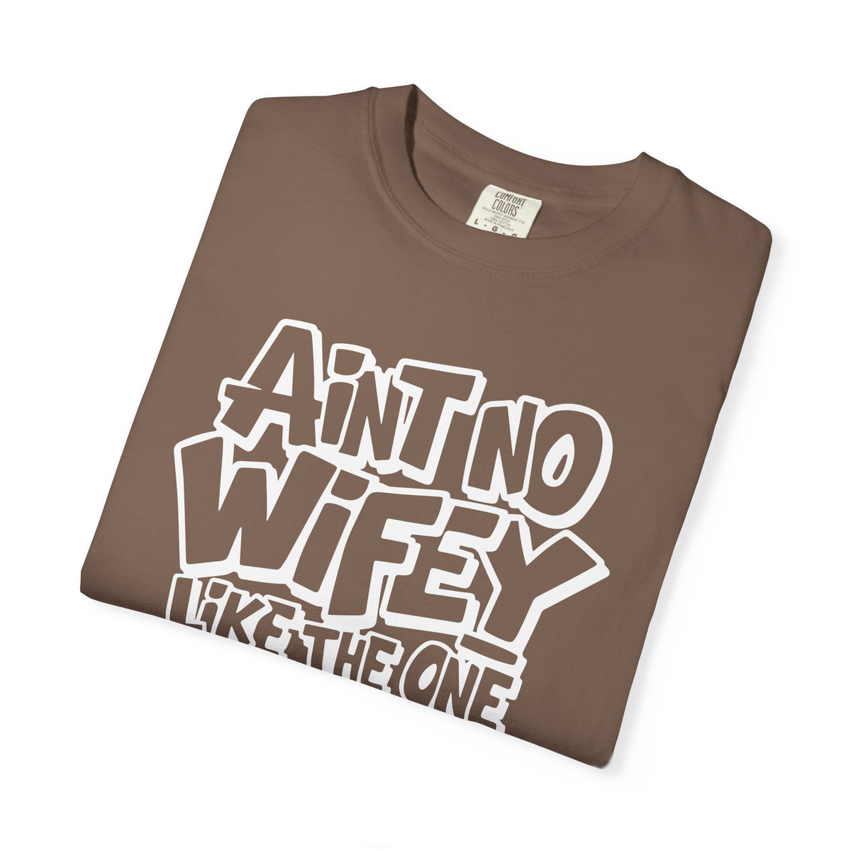 Ain't No Wifey Like The One I Got - Comfort Colors | Trendy Men's T-Shirt. Direct to Garment. Printed & Shipped in the USA. Unisex Sizes.