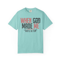 When God Made Me "This'll Be Fun" Christian Faith - Comfort Colors | Trendy Women's T-Shirt. Direct to Garment. Printed & Shipped in the USA. Unisex Sizes.