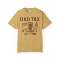 Dad Tax, If I'm Buyin I'm Tryin - Comfort Colors | Trendy Men's T-Shirt. Direct to Garment. Printed & Shipped in the USA. Unisex Sizes.