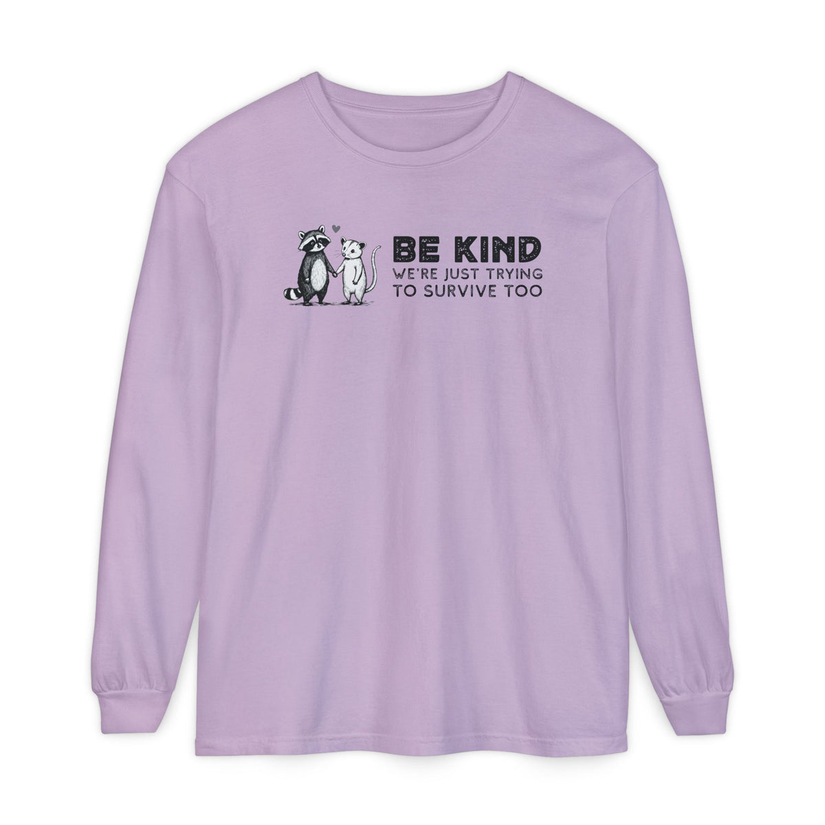 Be Kind. We're Just Trying To Survive Too. Possum. Raccoon. *This Shirt Saves Lives* - Comfort Colors | Trendy Women's and Men's Long Sleeve T-Shirt. Direct to Garment. Printed & Shipped in the USA. Unisex Sizes.