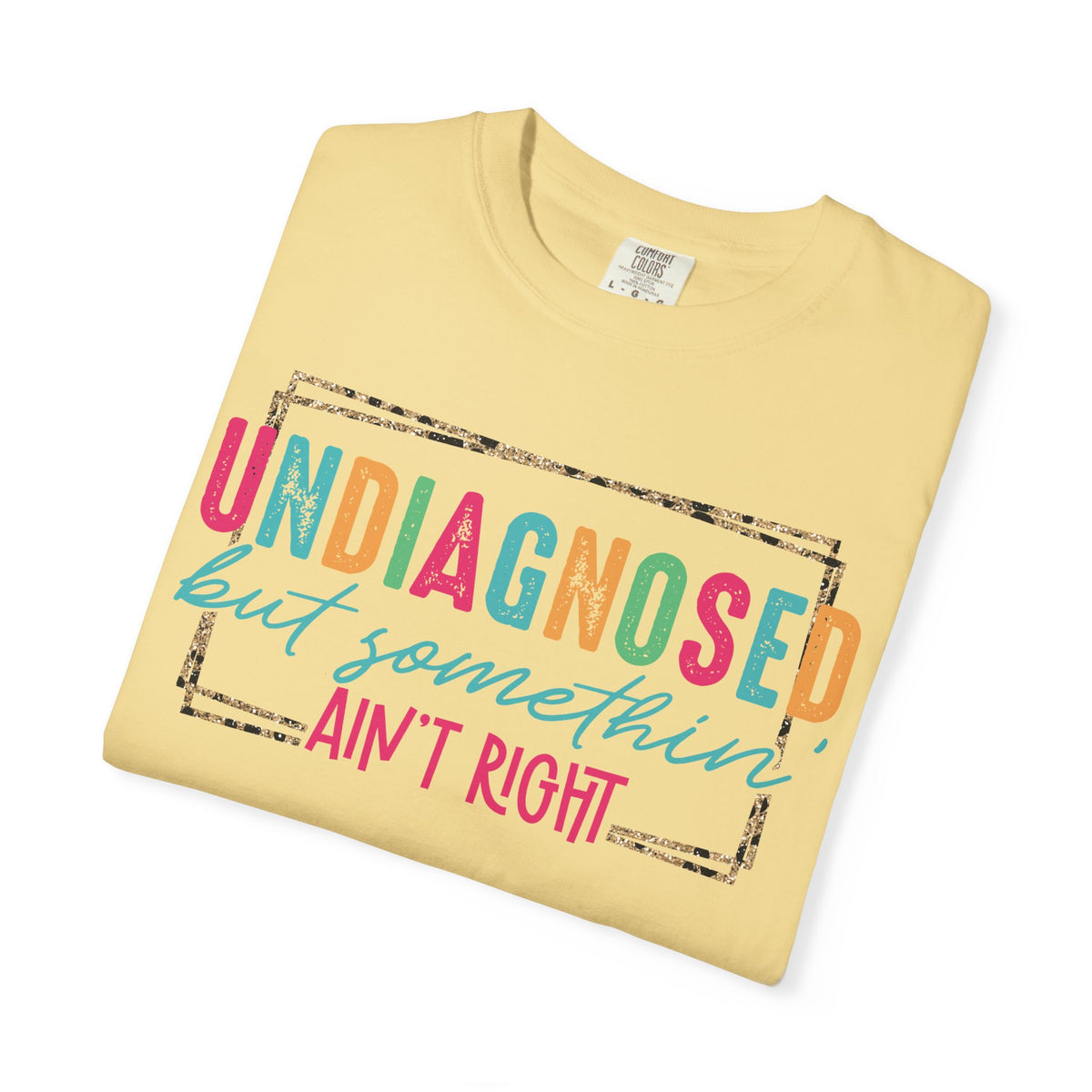 Undiagnosed But Somethin' Ain't Right Funny Mental Health - Comfort Colors | Trendy Women's T-Shirt. Direct to Garment. Printed & Shipped in the USA. Unisex Sizes.