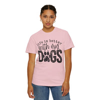 Life Is Better With My Dogs, Distressed - Comfort Colors | Trendy Women's and Men's T-Shirt. Direct to Garment. Printed & Shipped in the USA. Unisex Sizes.