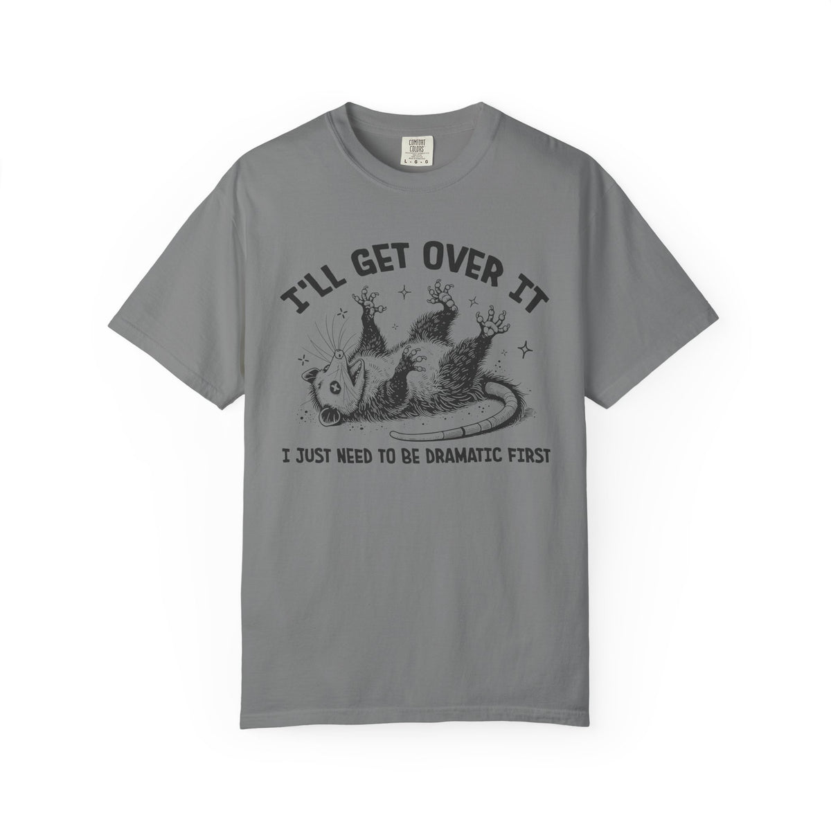 I'll Get Over It, Dramatic Possum - Comfort Colors | Trendy Women's and Men's T-Shirt. Direct to Garment. Printed & Shipped in the USA. Unisex Sizes.