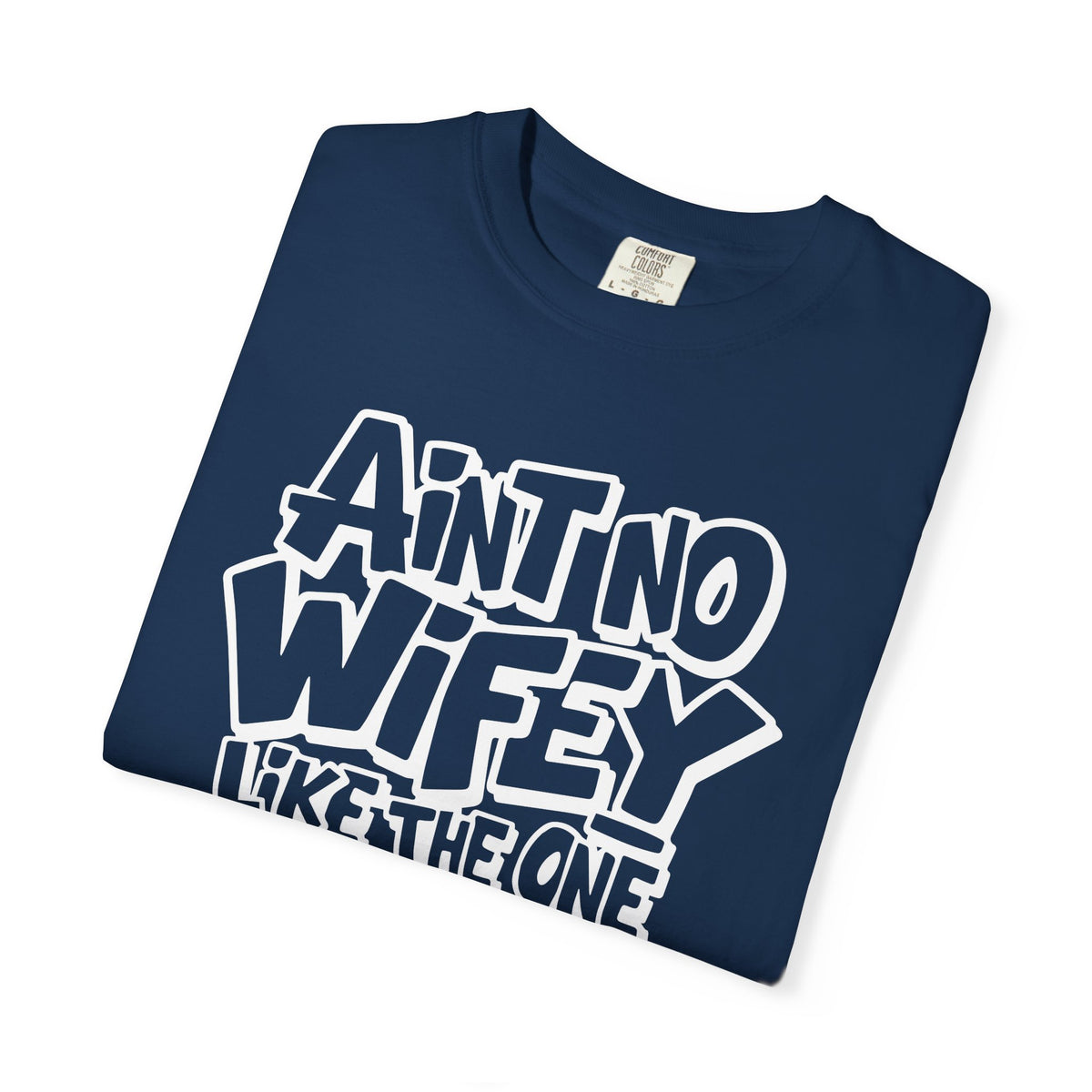 Ain't No Wifey Like The One I Got - Comfort Colors | Trendy Men's T-Shirt. Direct to Garment. Printed & Shipped in the USA. Unisex Sizes.