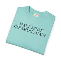 Make Sense Common Again - Comfort Colors | Trendy Men's and Women's T-Shirt. Direct to Garment. Printed & Shipped in the USA. Unisex Sizes.