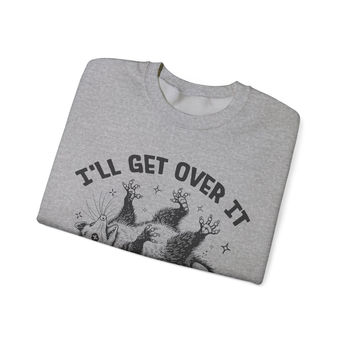 I'll Get Over It, Dramatic Possum – Gildan Heavy Blend | Trendy Women’s and Men's Soft Sweatshirt. Direct to Garment. Printed & Shipped in the USA. Unisex Sizes.