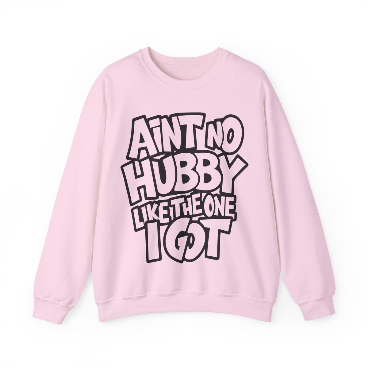 Ain't No Hubby Like The One I Got – Gildan Heavy Blend | Trendy Women’s Soft Sweatshirt. Direct to Garment. Printed & Shipped in the USA. Unisex Sizes.