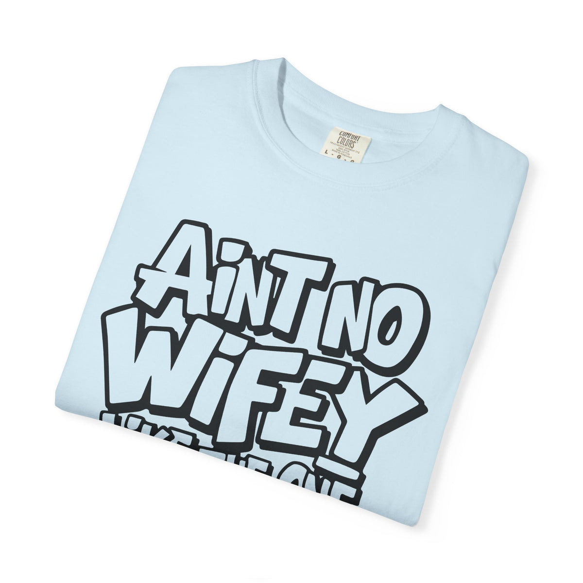 Ain't No Wifey Like The One I Got - Comfort Colors | Trendy Men's T-Shirt. Direct to Garment. Printed & Shipped in the USA. Unisex Sizes.