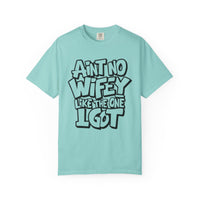Ain't No Wifey Like The One I Got - Comfort Colors | Trendy Men's T-Shirt. Direct to Garment. Printed & Shipped in the USA. Unisex Sizes.