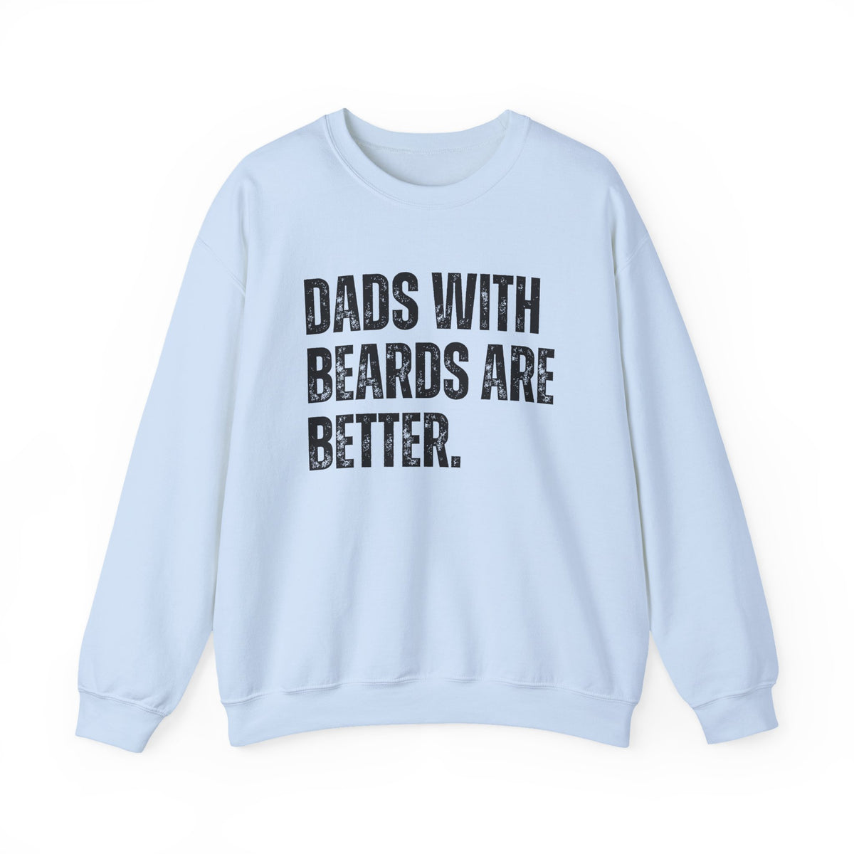 Dads With Beards Are Better - Distressed – Gildan Heavy Blend | Trendy Men's Soft Sweatshirt. Direct to Garment. Printed & Shipped in the USA. Unisex Sizes.