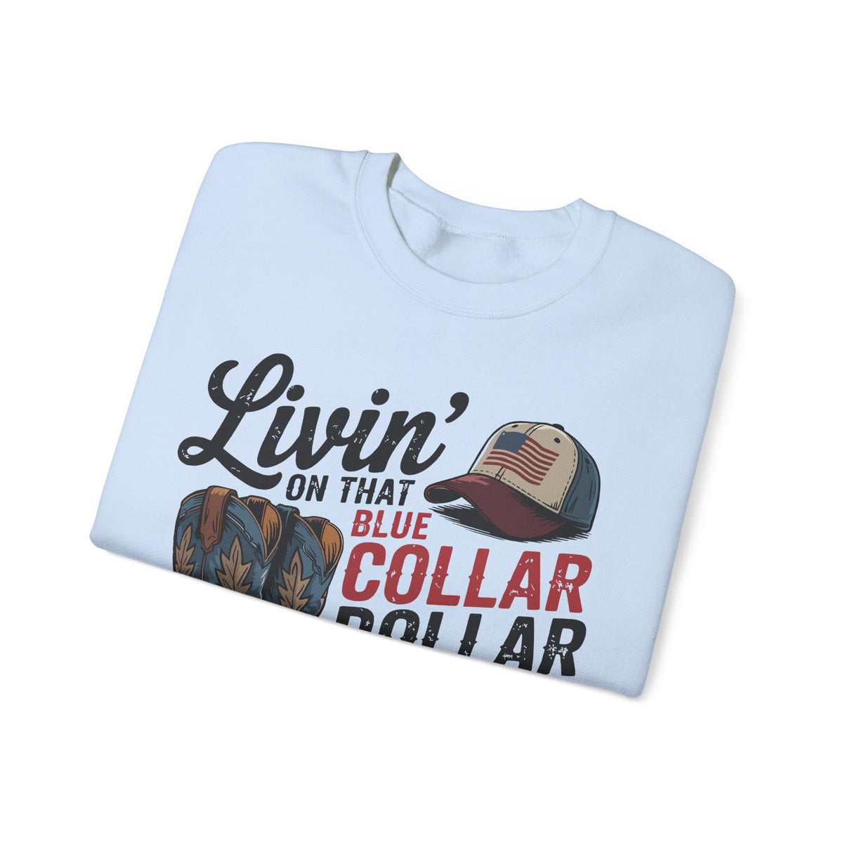 Livin' on That Blue Collar Dollar, Boots and Work Truck – Gildan Heavy Blend | Trendy Men's and Women’s Soft Sweatshirt. Direct to Garment. Printed & Shipped in the USA. Unisex Sizes.