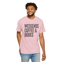 Weekends, Coffee & Books - Comfort Colors | Trendy Women's and Men's T-Shirt. Direct to Garment. Printed & Shipped in the USA. Unisex Sizes.