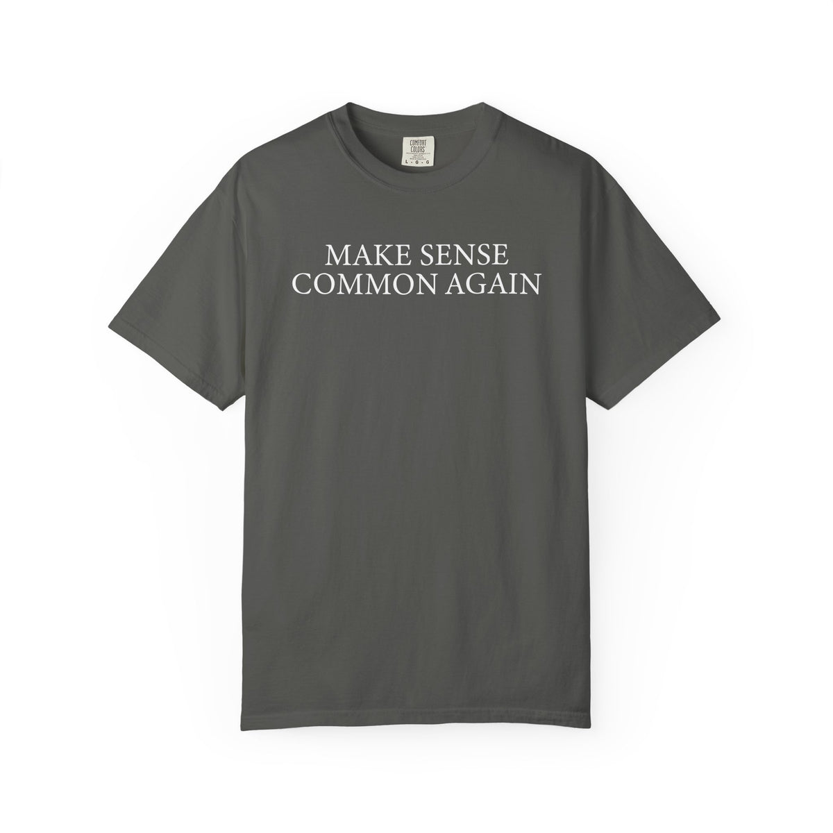Make Sense Common Again - Comfort Colors | Trendy Men's and Women's T-Shirt. Direct to Garment. Printed & Shipped in the USA. Unisex Sizes.