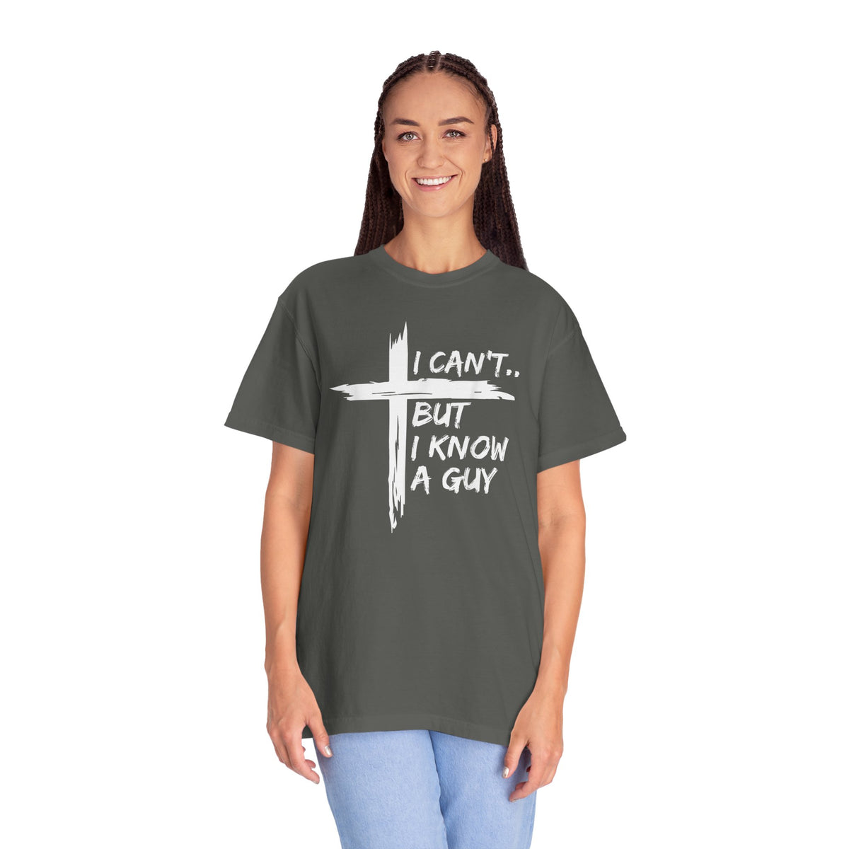I Can't But I Know A Guy, Faith Cross Christian Jesus - Comfort Colors | Trendy Men's and Women's T-Shirt. Direct to Garment. Printed & Shipped in the USA. Unisex Sizes.