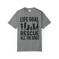 Life Goal Rescue All The Dogs - Comfort Colors | Trendy Unisex T-Shirt. Direct to Garment. Printed & Shipped in the USA. Unisex Sizes.