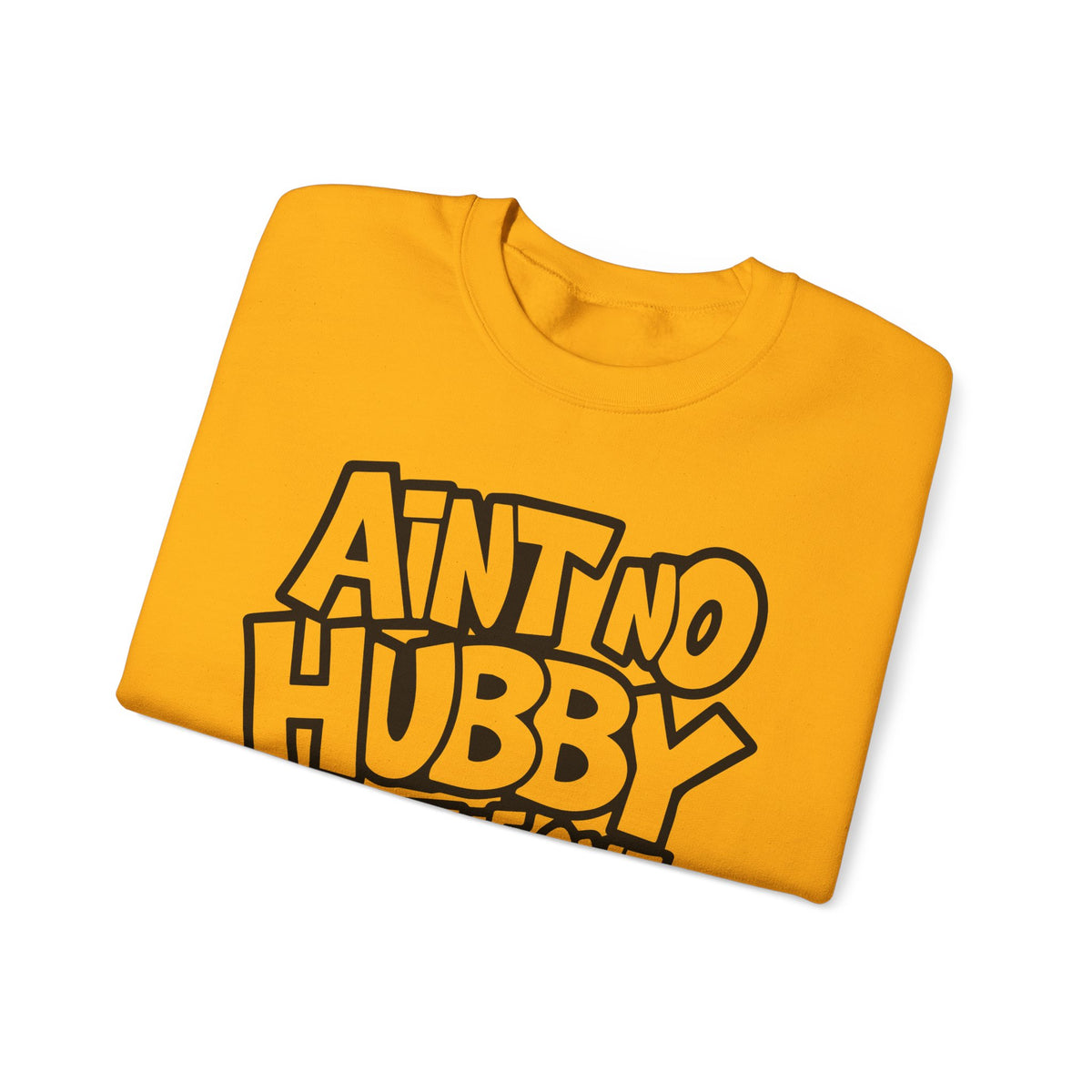 Ain't No Hubby Like The One I Got – Gildan Heavy Blend | Trendy Women’s Soft Sweatshirt. Direct to Garment. Printed & Shipped in the USA. Unisex Sizes.