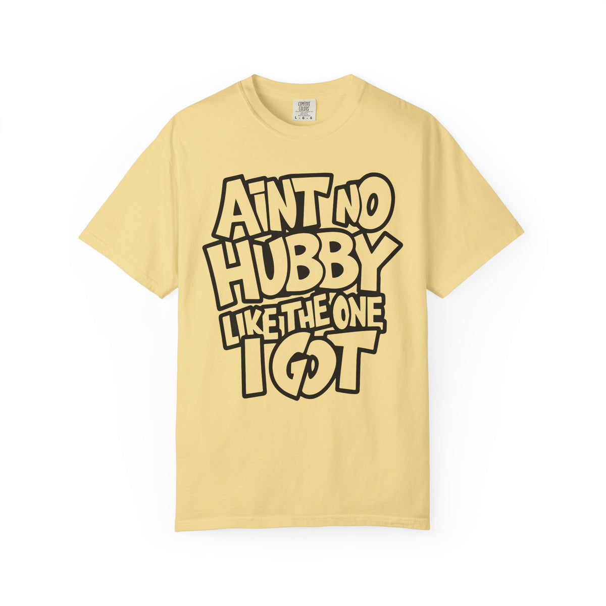Ain't No Hubby Like The One I Got - Comfort Colors | Trendy Women's T-Shirt. Direct to Garment. Printed & Shipped in the USA. Unisex Sizes.