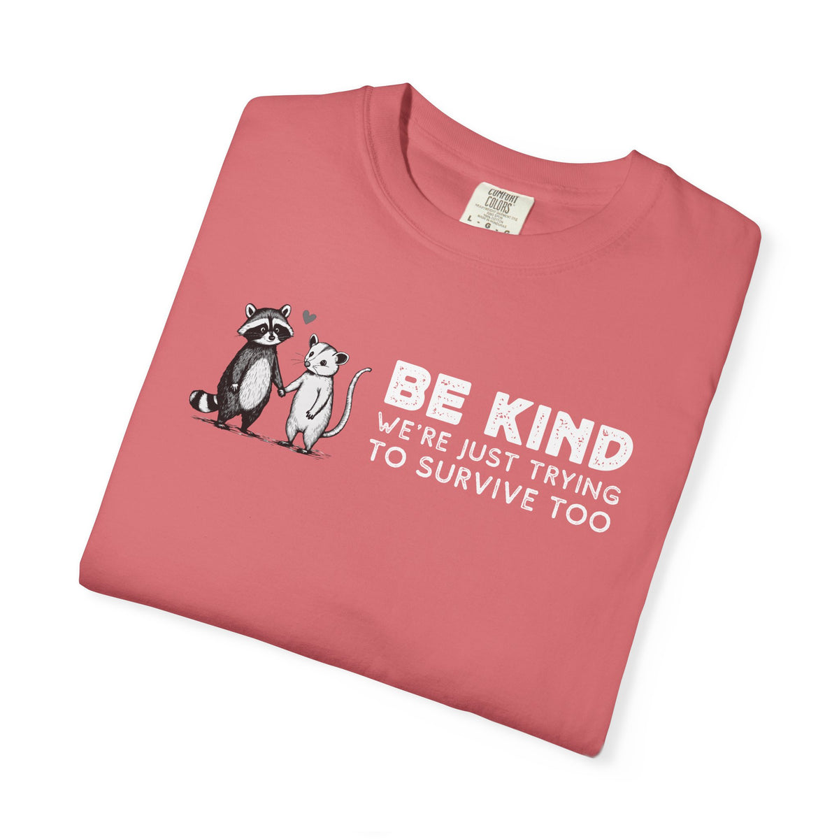 Be Kind We're Just Trying To Survive Too - Possum Raccoon *This Shirt Saves Lives* - Comfort Colors | Trendy Unisex T-Shirt. Direct to Garment. Printed & Shipped in the USA. Unisex Sizes.
