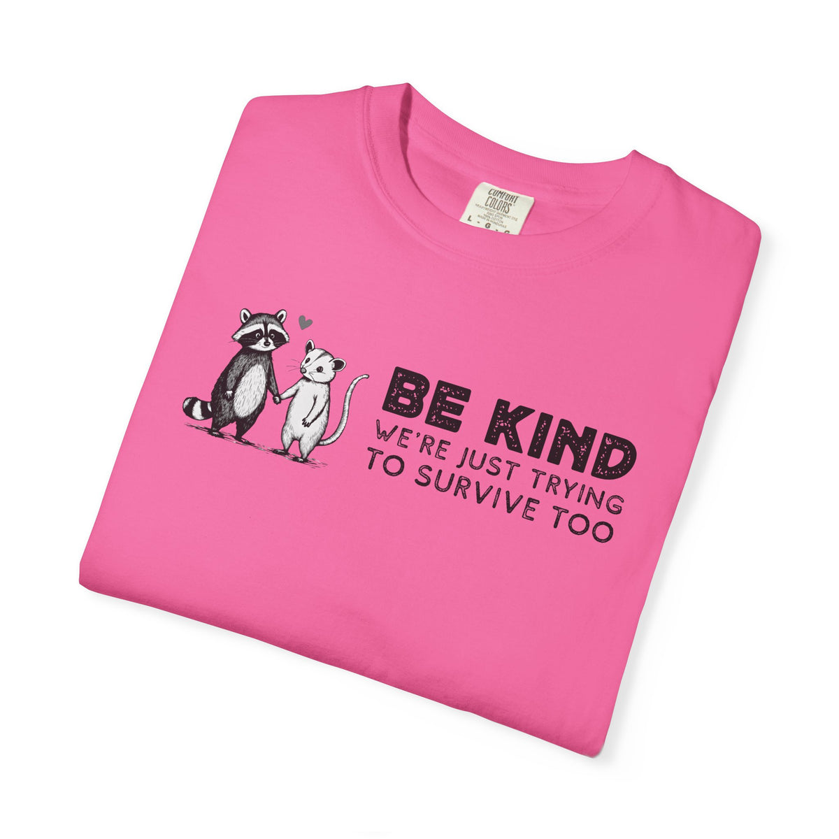 Be Kind We're Just Trying To Survive Too - Possum Raccoon *This Shirt Saves Lives* - Comfort Colors | Trendy Unisex T-Shirt. Direct to Garment. Printed & Shipped in the USA. Unisex Sizes.