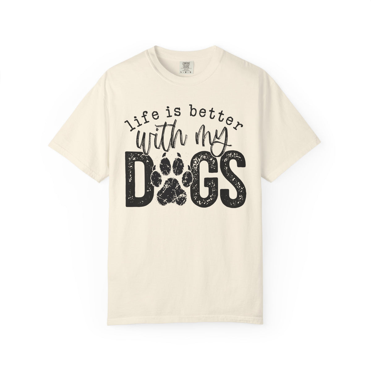 Life Is Better With My Dogs, Distressed - Comfort Colors | Trendy Women's and Men's T-Shirt. Direct to Garment. Printed & Shipped in the USA. Unisex Sizes.