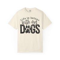 Life Is Better With My Dogs, Distressed - Comfort Colors | Trendy Women's and Men's T-Shirt. Direct to Garment. Printed & Shipped in the USA. Unisex Sizes.