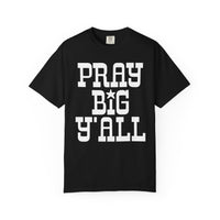 Pray Big Y'all - Comfort Colors | Trendy Women's T-Shirt. Direct to Garment. Printed & Shipped in the USA. Unisex Sizes.