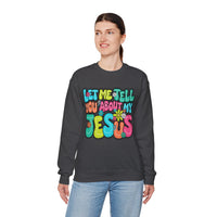 Let Me Tell You About My Jesus - Christian Colorful – Gildan Heavy Blend | Trendy Women’s Soft Sweatshirt. Direct to Garment. Printed & Shipped in the USA. Unisex Sizes.