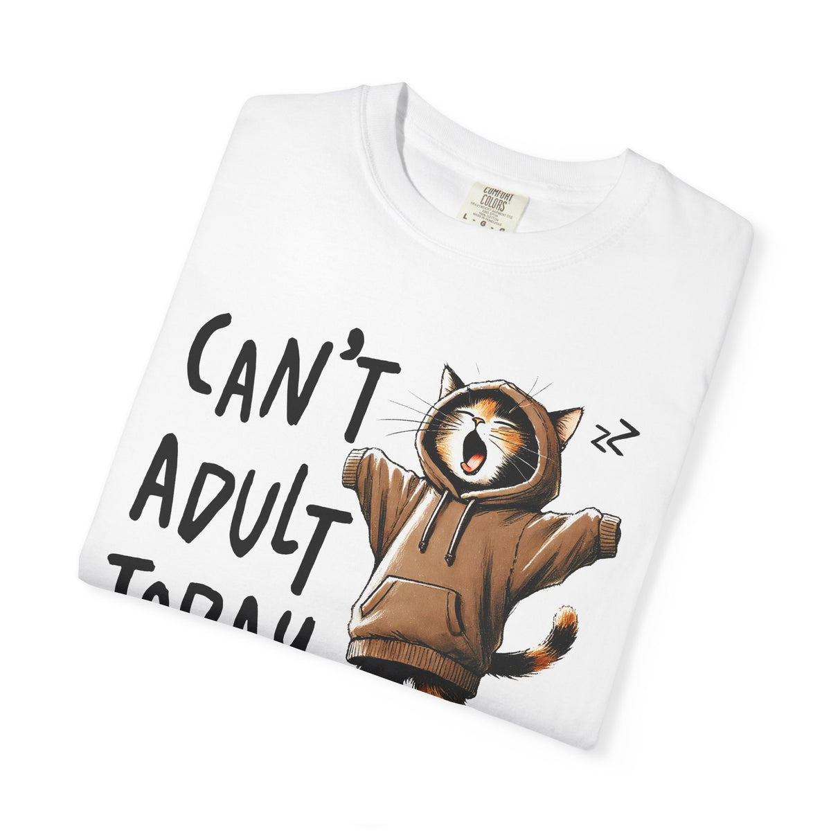 Can’t Adult Today, Cat - Comfort Colors | Trendy Women's and Men's T-Shirt. Direct to Garment. Printed & Shipped in the USA. Unisex Sizes.
