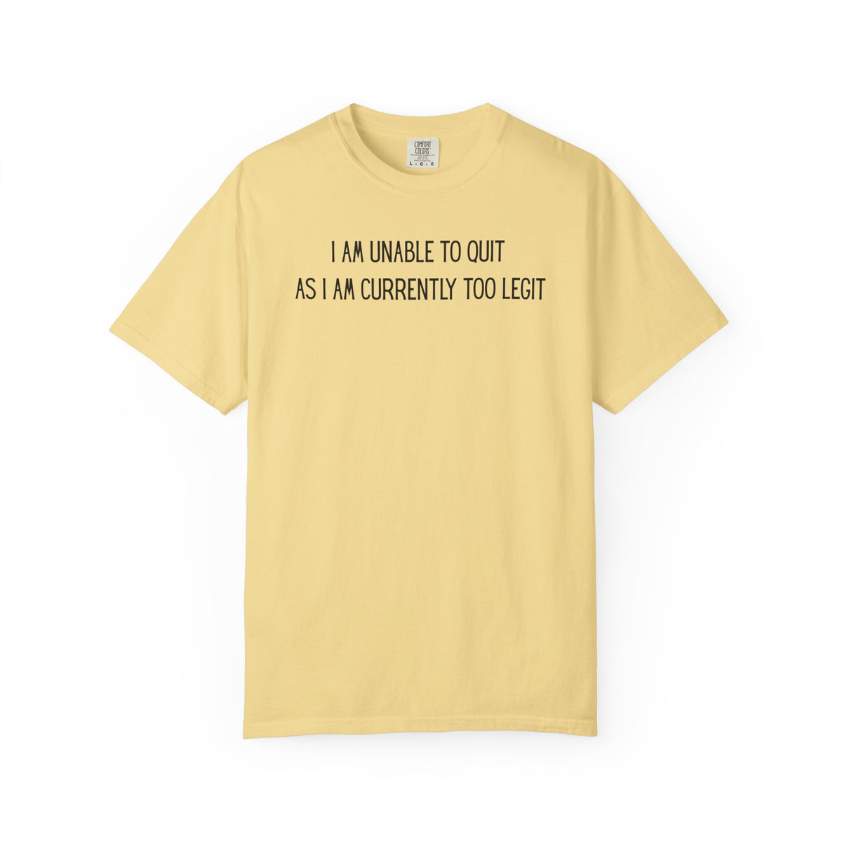 Unable to Quit, Too Legit - Comfort Colors | Trendy Men's and Women's T-Shirt. Direct to Garment. Printed & Shipped in the USA. Unisex Sizes.