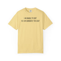 Unable to Quit, Too Legit - Comfort Colors | Trendy Men's and Women's T-Shirt. Direct to Garment. Printed & Shipped in the USA. Unisex Sizes.