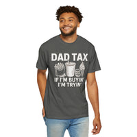 Dad Tax, If I'm Buyin I'm Tryin - Comfort Colors | Trendy Men's T-Shirt. Direct to Garment. Printed & Shipped in the USA. Unisex Sizes.