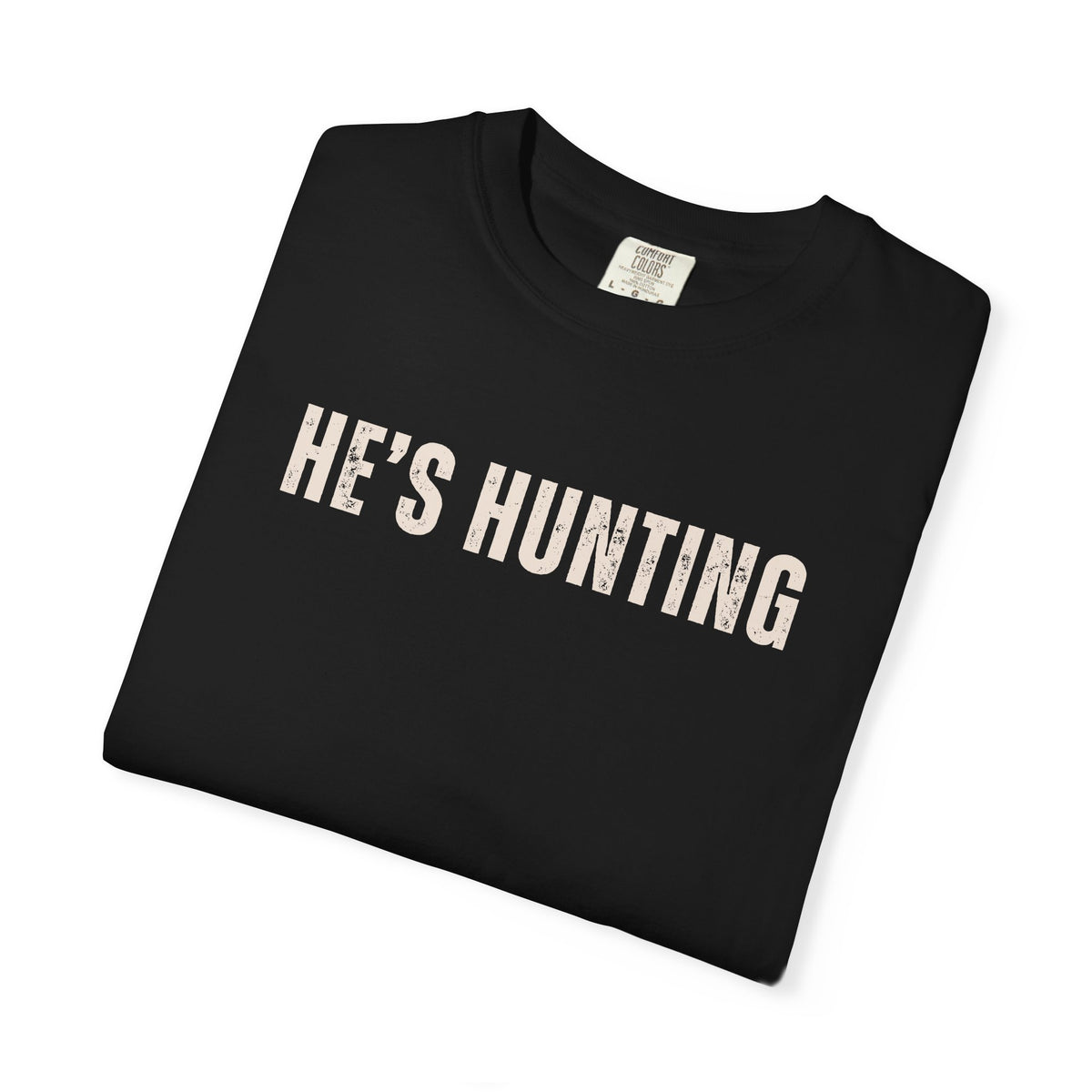 He's Hunting - Distressed - Comfort Colors | Trendy Women's T-Shirt. Direct to Garment. Printed & Shipped in the USA. Unisex Sizes.