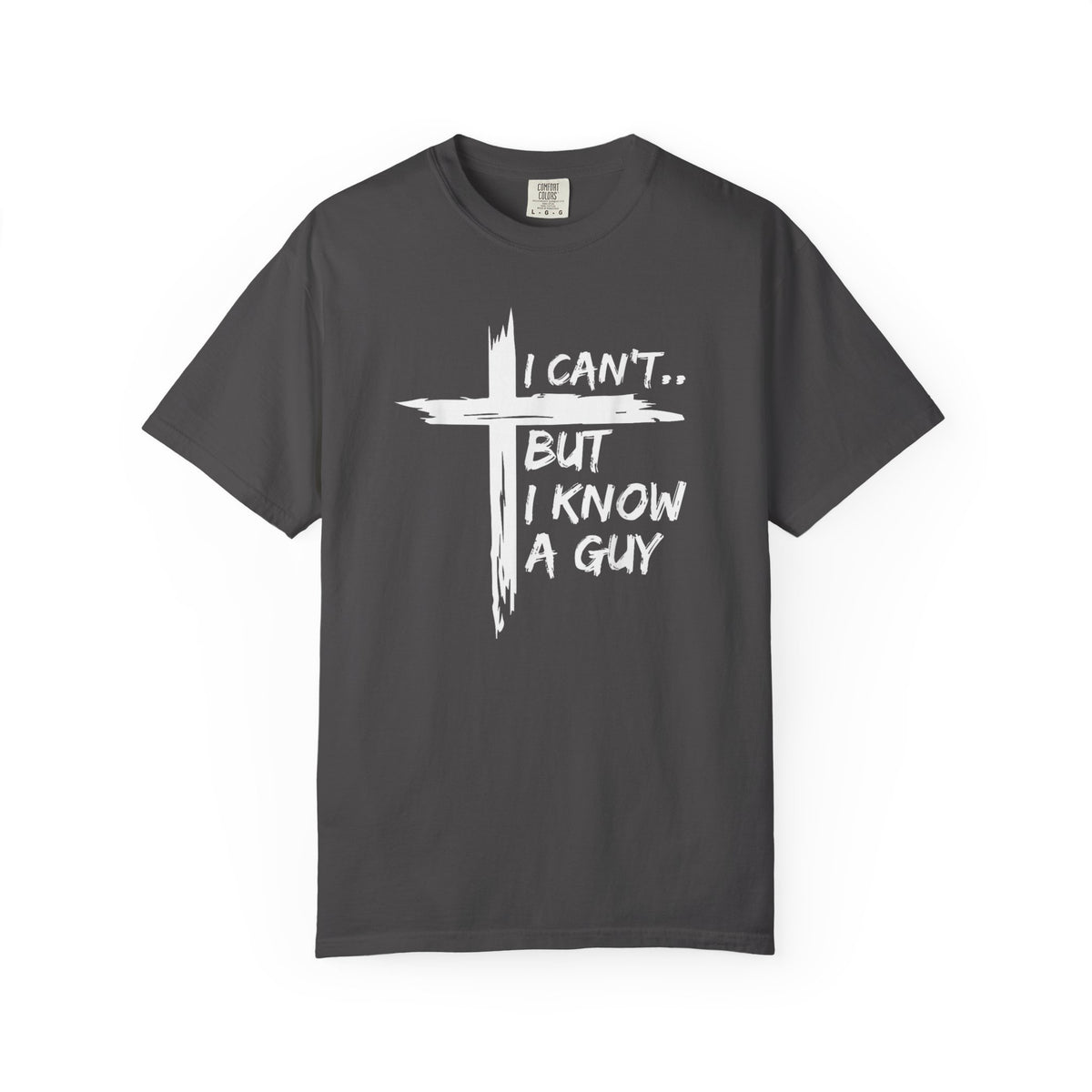 I Can't But I Know A Guy, Faith Cross Christian Jesus - Comfort Colors | Trendy Men's and Women's T-Shirt. Direct to Garment. Printed & Shipped in the USA. Unisex Sizes.