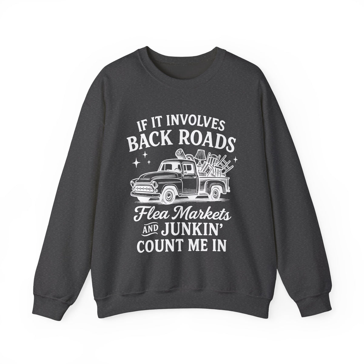 If It Involves Back Roads, Flea Markets and Junkin' Count Me In – Gildan Heavy Blend | Trendy Women’s and Men's Soft Sweatshirt. Direct to Garment. Printed & Shipped in the USA. Unisex Sizes.