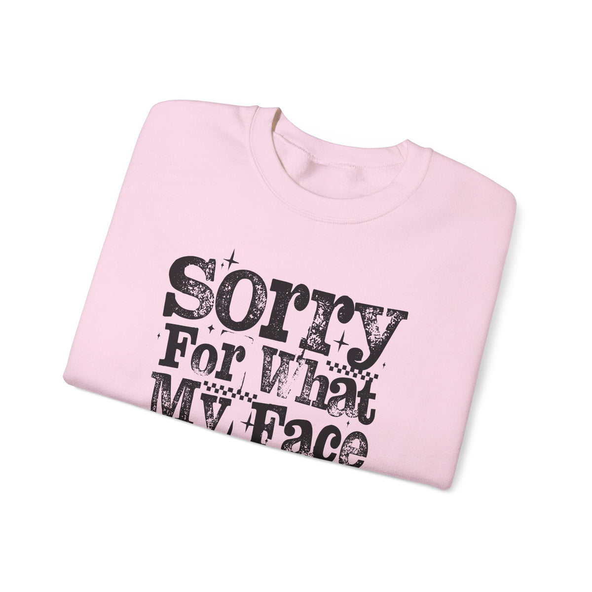 Sorry For What My Face Said - Distressed – Gildan Heavy Blend | Trendy Women’s Soft Sweatshirt. Direct to Garment. Printed & Shipped in the USA. Unisex Sizes.