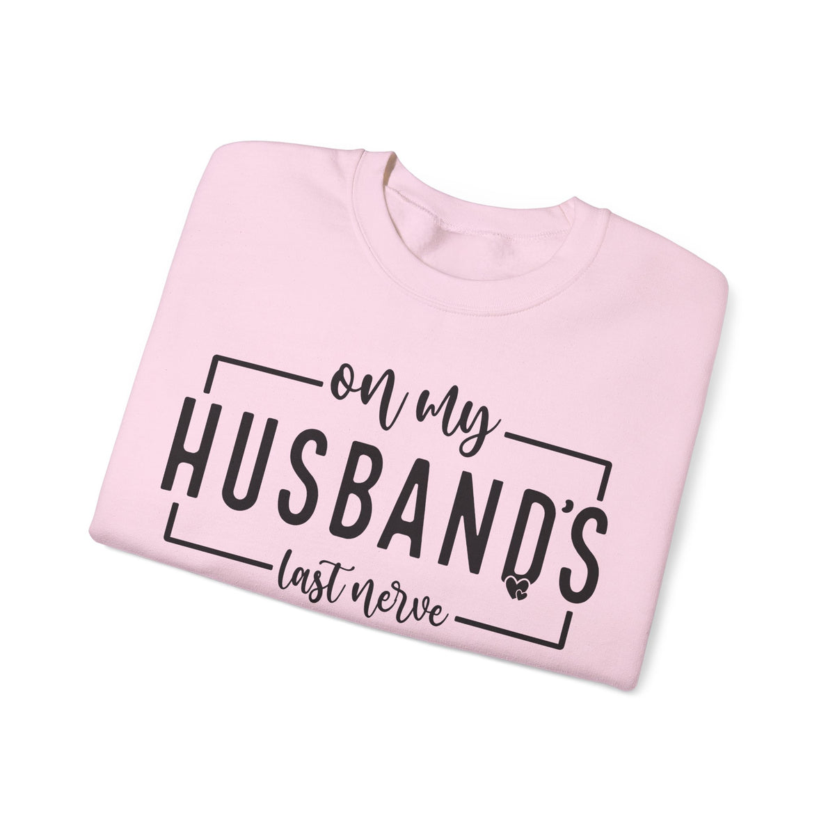 On My Husband's Last Nerve – Gildan Heavy Blend | Trendy Women’s Soft Sweatshirt. Direct to Garment. Printed & Shipped in the USA. Unisex Sizes.