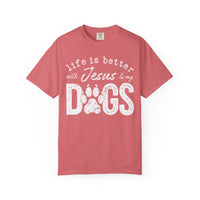 Life is Better With Jesus and My Dogs - Comfort Colors | Trendy Women's and Men's T-Shirt. Direct to Garment. Printed & Shipped in the USA. Unisex Sizes.